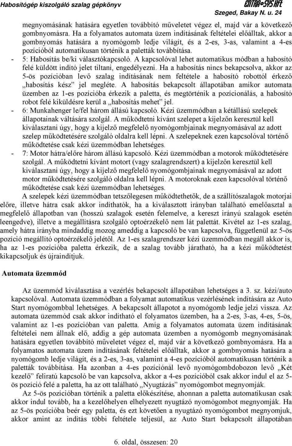 továbbítása. - 5: Habosítás be/ki választókapcsoló. A kapcsolóval lehet automatikus módban a habosító felé küldött indító jelet tiltani, engedélyezni.