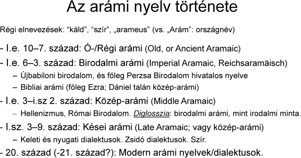 talán közép-arámi) - I.e. 3 i.sz 2. század: Közép-arámi (Middle Aramaic) Hellenizmus, Római Birodalom. Diglosszia: birodalmi arámi, mint irodalmi minta. - I.sz. 3 9.