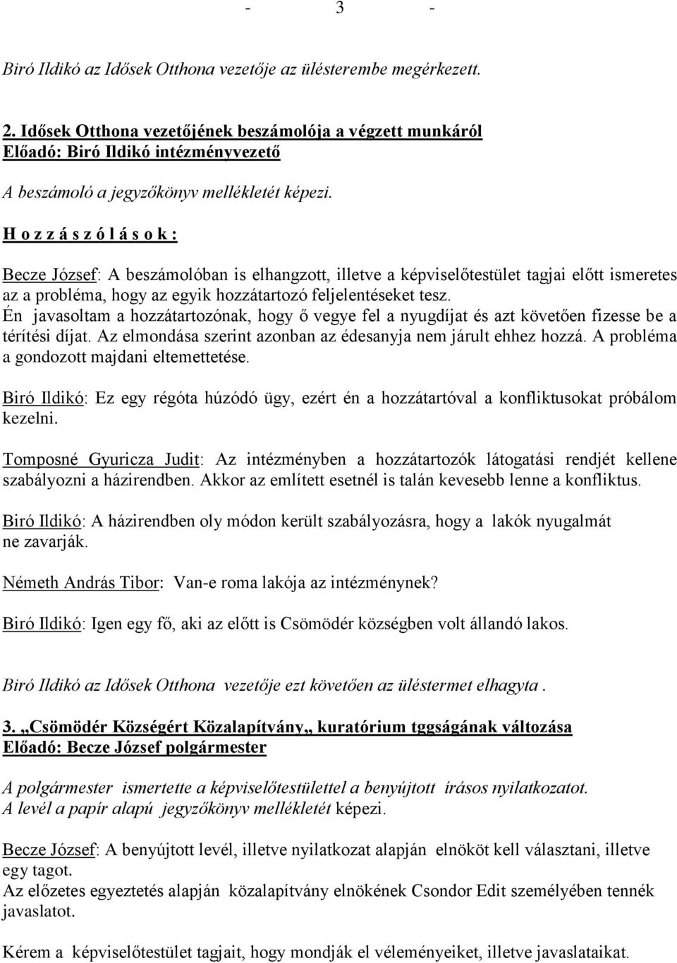 H o z z á s z ó l á s o k : Becze József: A beszámolóban is elhangzott, illetve a képviselőtestület tagjai előtt ismeretes az a probléma, hogy az egyik hozzátartozó feljelentéseket tesz.