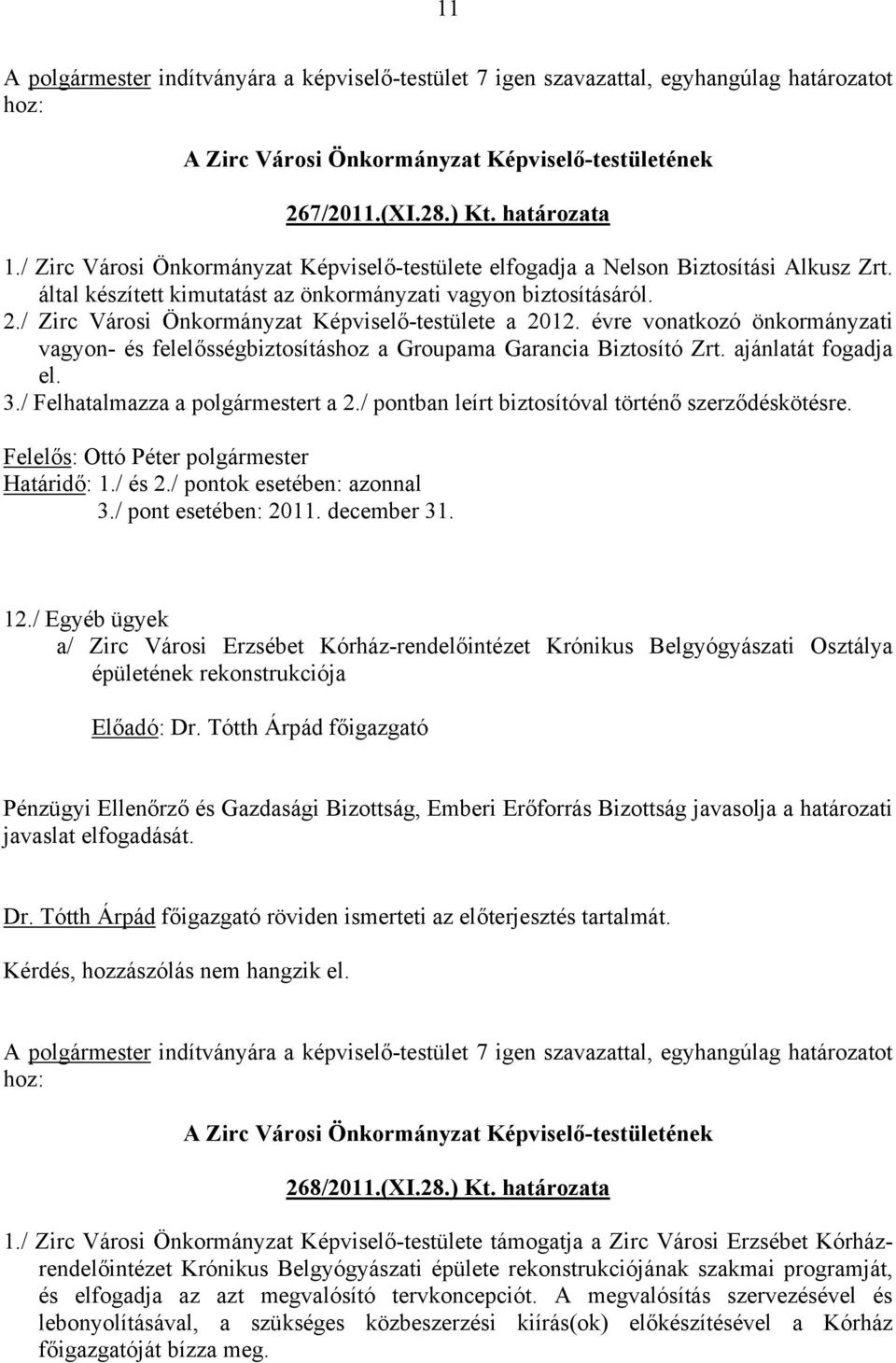 / Zirc Városi Önkormányzat Képviselő-testülete a 2012. évre vonatkozó önkormányzati vagyon- és felelősségbiztosításhoz a Groupama Garancia Biztosító Zrt. ajánlatát fogadja el. 3.