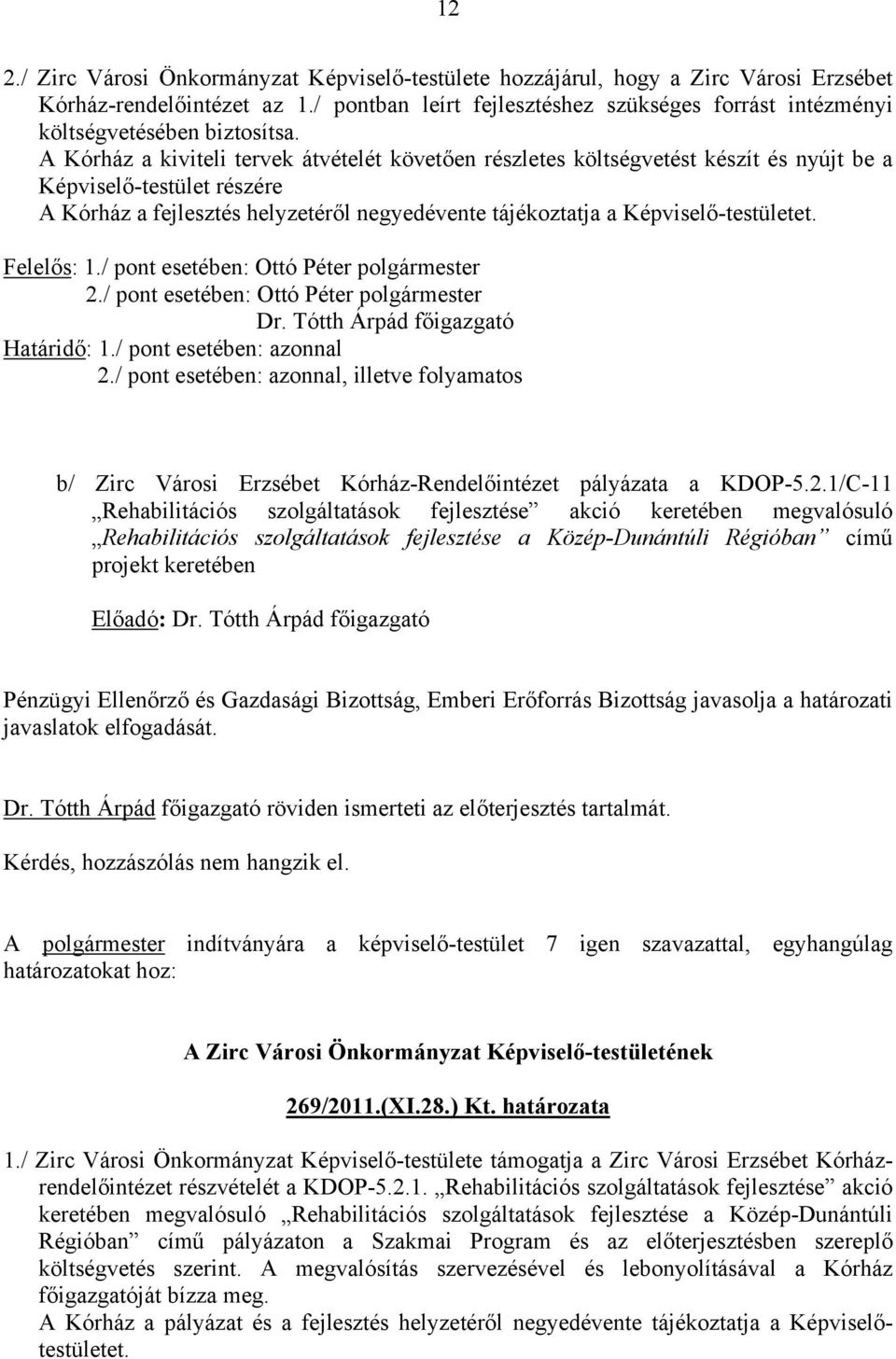 A Kórház a kiviteli tervek átvételét követően részletes költségvetést készít és nyújt be a Képviselő-testület részére A Kórház a fejlesztés helyzetéről negyedévente tájékoztatja a