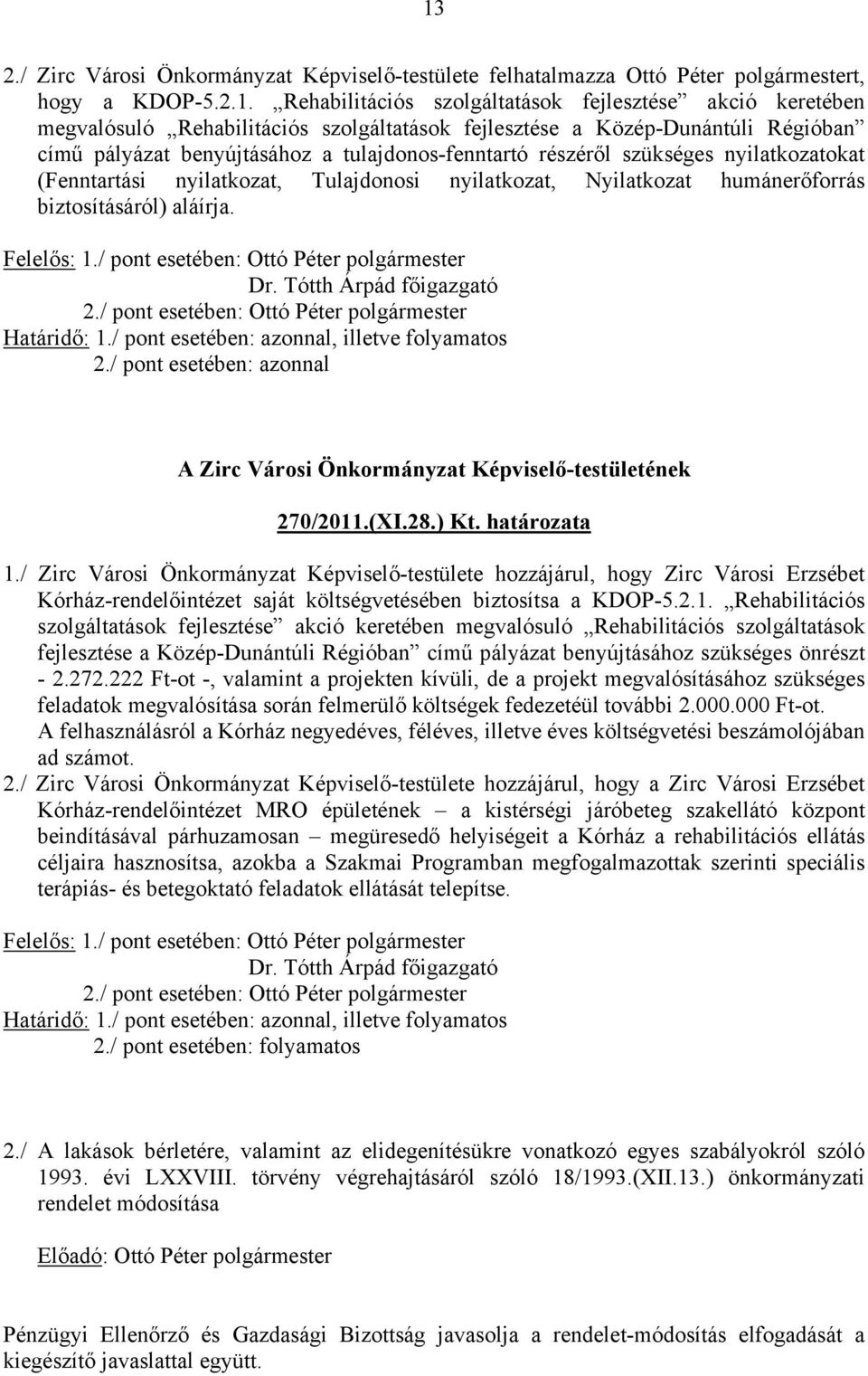 Nyilatkozat humánerőforrás biztosításáról) aláírja. Felelős: 1./ pont esetében: Ottó Péter polgármester Dr. Tótth Árpád főigazgató 2./ pont esetében: Ottó Péter polgármester Határidő: 1.