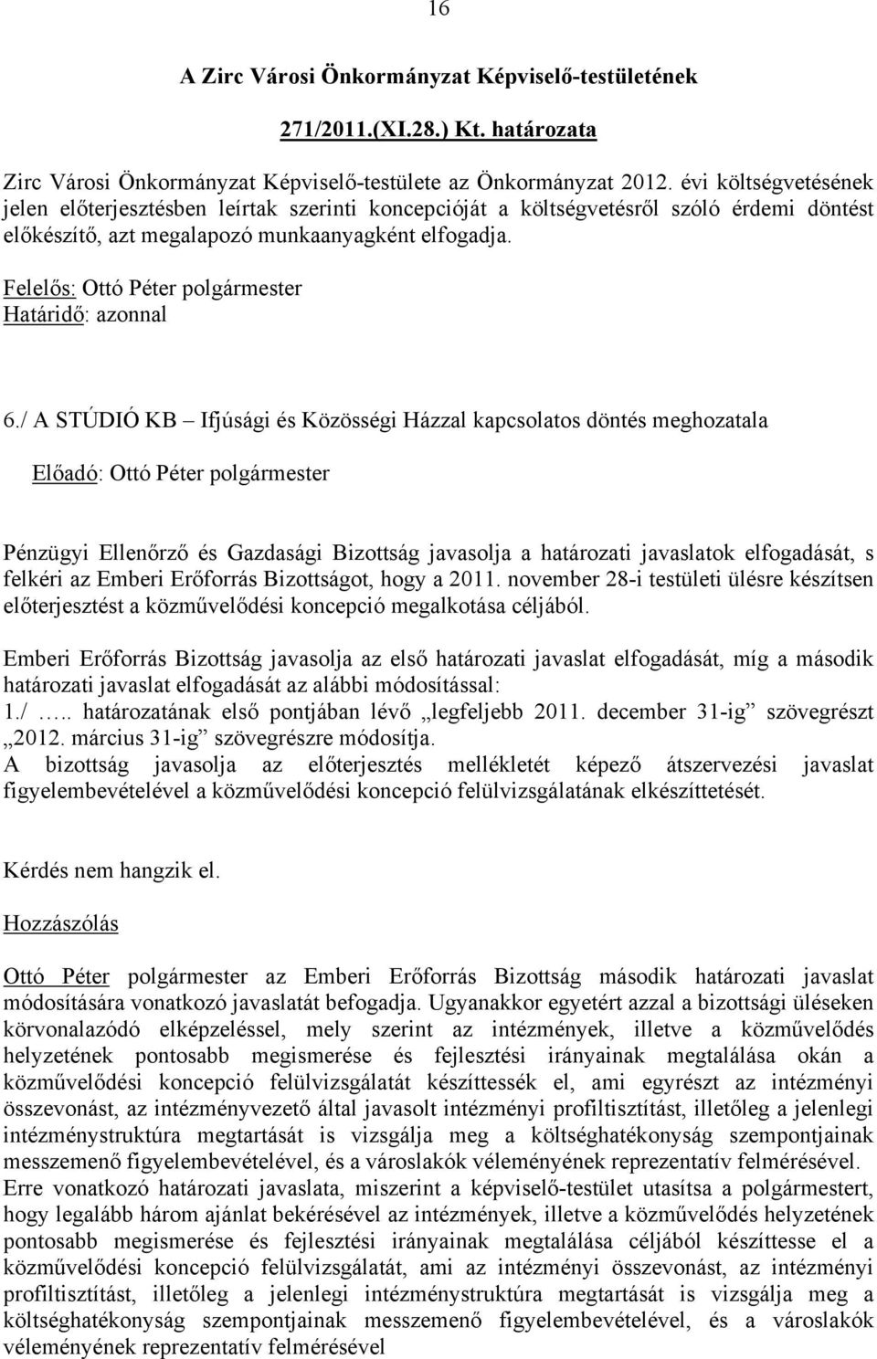 / A STÚDIÓ KB Ifjúsági és Közösségi Házzal kapcsolatos döntés meghozatala Pénzügyi Ellenőrző és Gazdasági Bizottság javasolja a határozati javaslatok elfogadását, s felkéri az Emberi Erőforrás