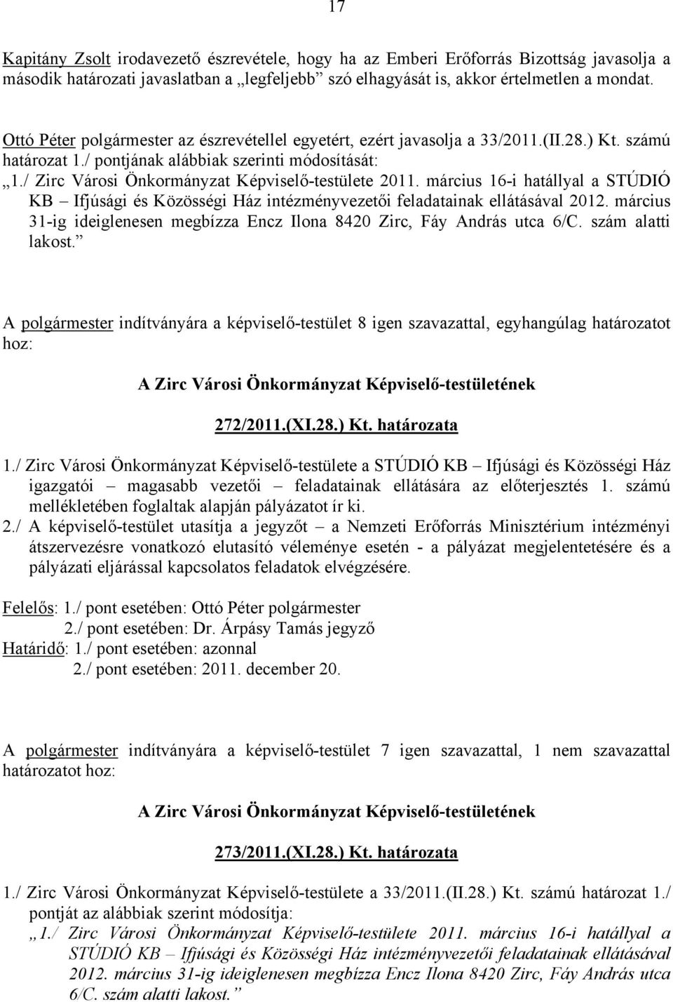 / Zirc Városi Önkormányzat Képviselő-testülete 2011. március 16-i hatállyal a STÚDIÓ KB Ifjúsági és Közösségi Ház intézményvezetői feladatainak ellátásával 2012.