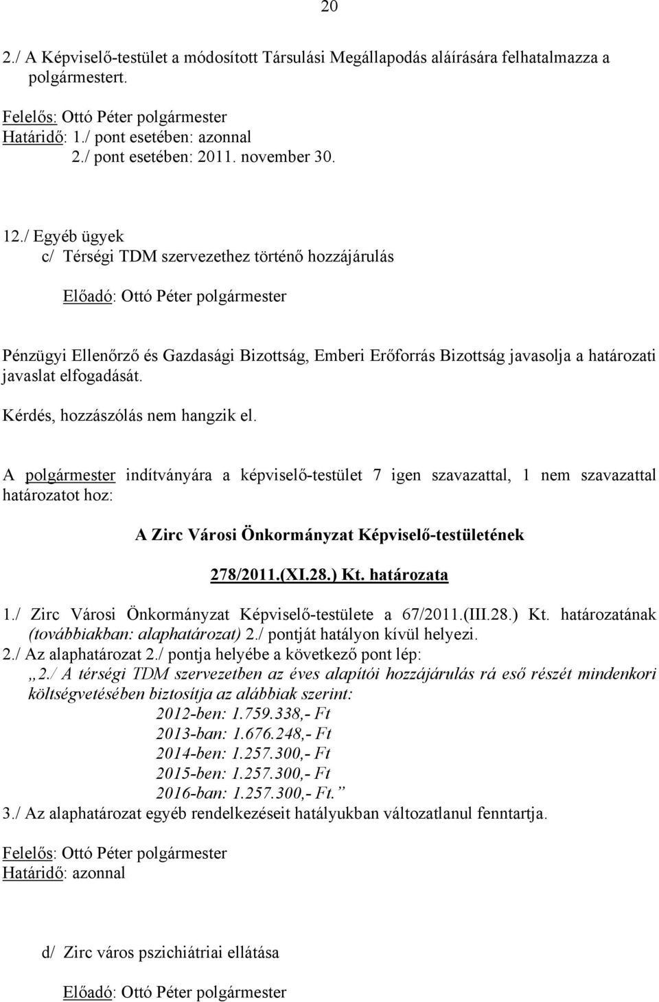 A polgármester indítványára a képviselő-testület 7 igen szavazattal, 1 nem szavazattal határozatot hoz: 278/2011.(XI.28.) Kt. határozata 1./ Zirc Városi Önkormányzat Képviselő-testülete a 67/2011.