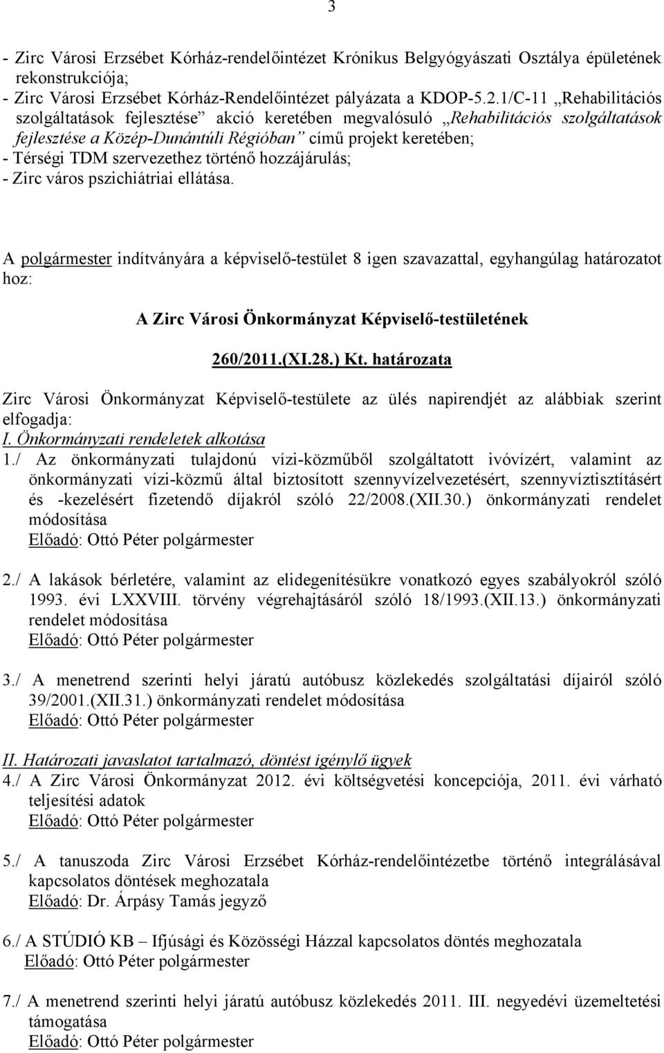 történő hozzájárulás; - Zirc város pszichiátriai ellátása. A polgármester indítványára a képviselő-testület 8 igen szavazattal, egyhangúlag határozatot hoz: 260/2011.(XI.28.) Kt.