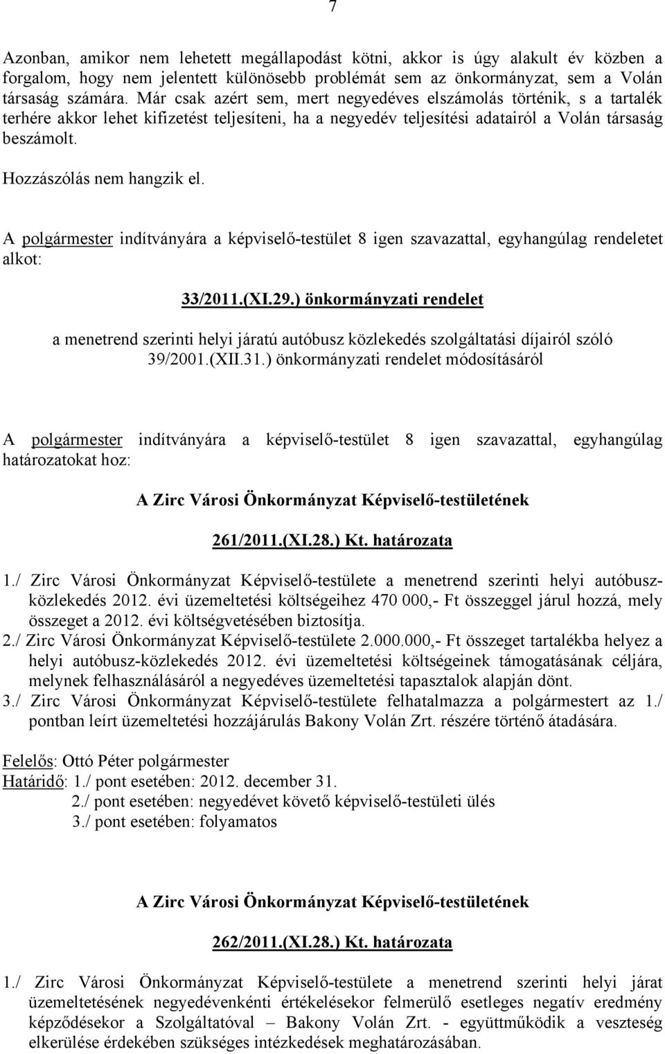 Hozzászólás nem hangzik el. A polgármester indítványára a képviselő-testület 8 igen szavazattal, egyhangúlag rendeletet alkot: 33/2011.(XI.29.