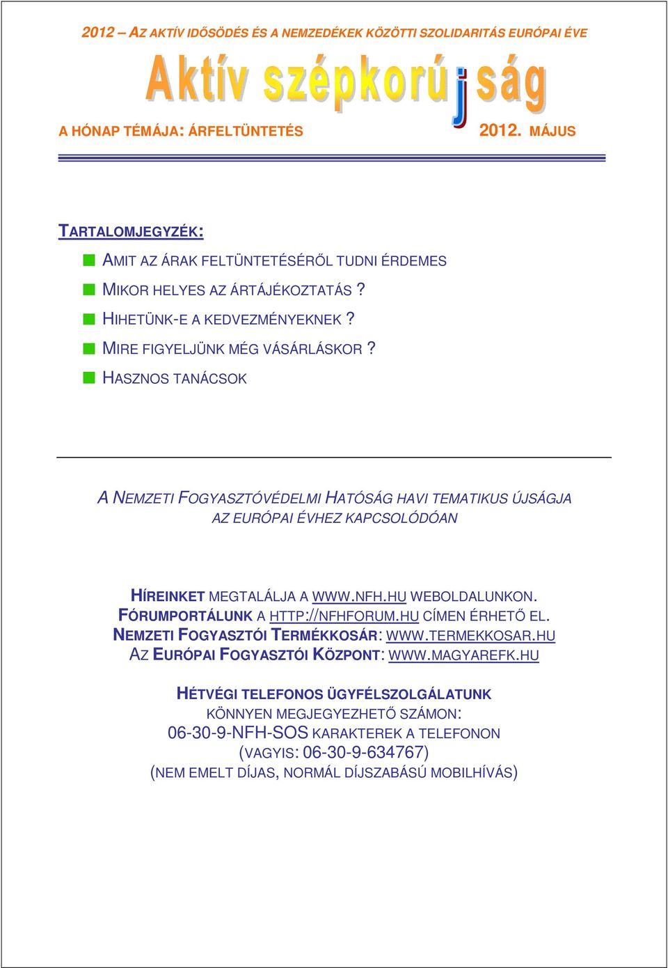 HASZNOS TANÁCSOK A NEMZETI FOGYASZTÓVÉDELMI HATÓSÁG HAVI TEMATIKUS ÚJSÁGJA AZ EURÓPAI ÉVHEZ KAPCSOLÓDÓAN HÍREINKET MEGTALÁLJA A WWW.NFH.HU WEBOLDALUNKON. FÓRUMPORTÁLUNK A HTTP://NFHFORUM.