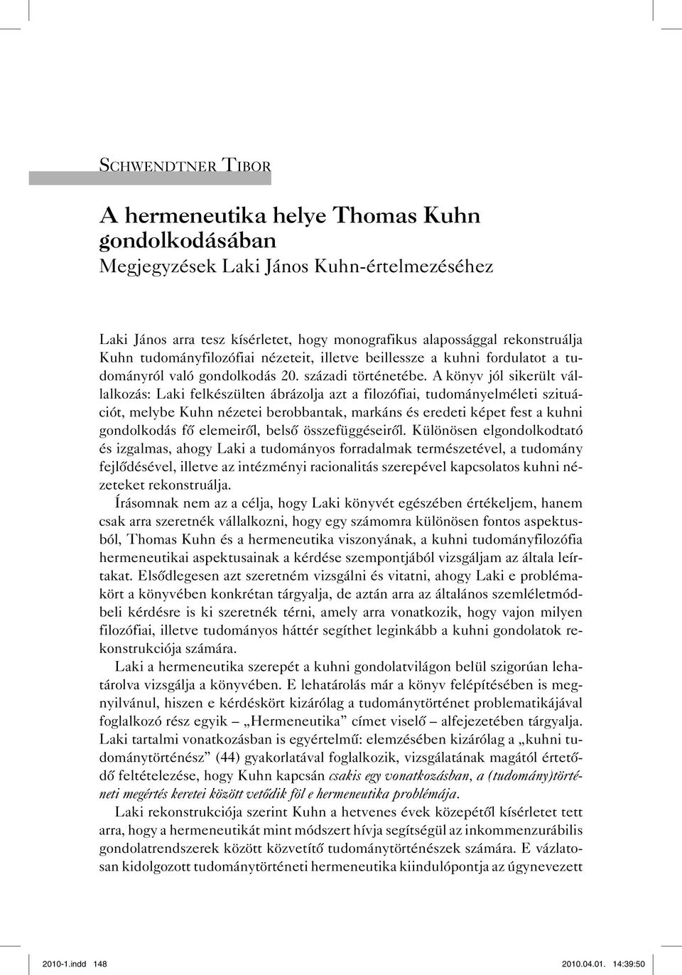 A könyv jól sikerült vállalkozás: Laki felkészülten ábrázolja azt a filozófiai, tudományelméleti szituációt, melybe Kuhn nézetei berobbantak, markáns és eredeti képet fest a kuhni gondolkodás fő