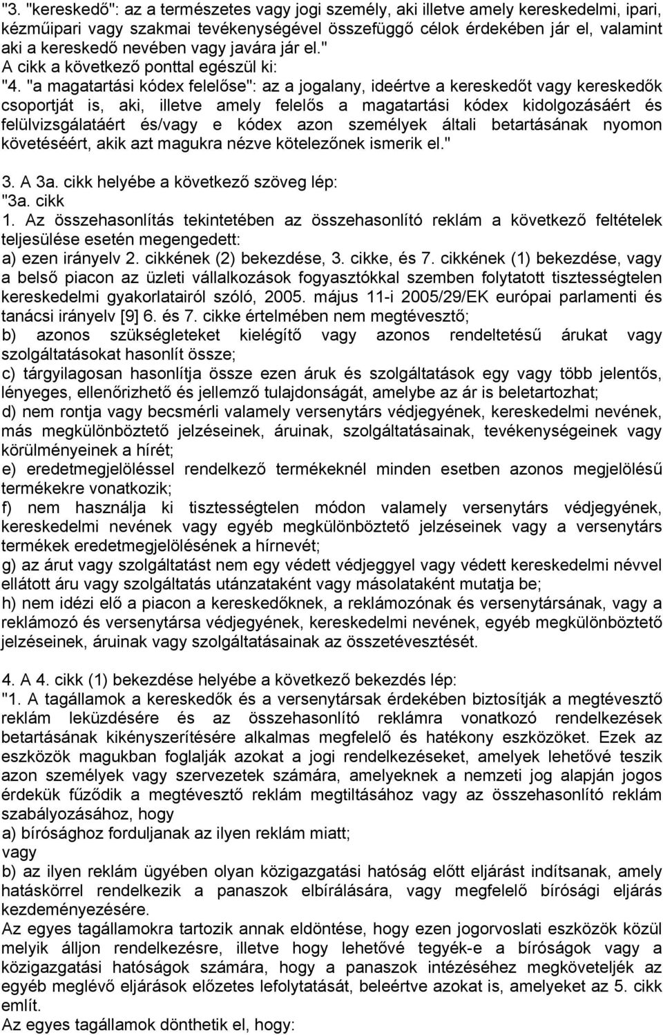 "a magatartási kódex felelőse": az a jogalany, ideértve a kereskedőt vagy kereskedők csoportját is, aki, illetve amely felelős a magatartási kódex kidolgozásáért és felülvizsgálatáért és/vagy e kódex