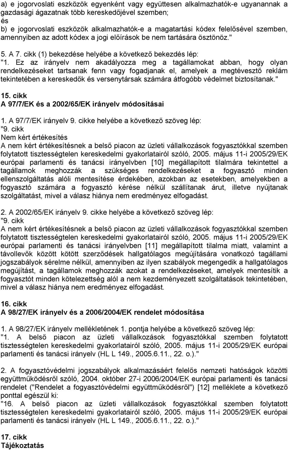 Ez az irányelv nem akadályozza meg a tagállamokat abban, hogy olyan rendelkezéseket tartsanak fenn vagy fogadjanak el, amelyek a megtévesztő reklám tekintetében a kereskedők és versenytársak számára