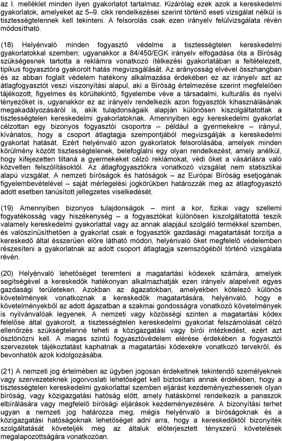 (18) Helyénvaló minden fogyasztó védelme a tisztességtelen kereskedelmi gyakorlatokkal szemben; ugyanakkor a 84/450/EGK irányelv elfogadása óta a Bíróság szükségesnek tartotta a reklámra vonatkozó