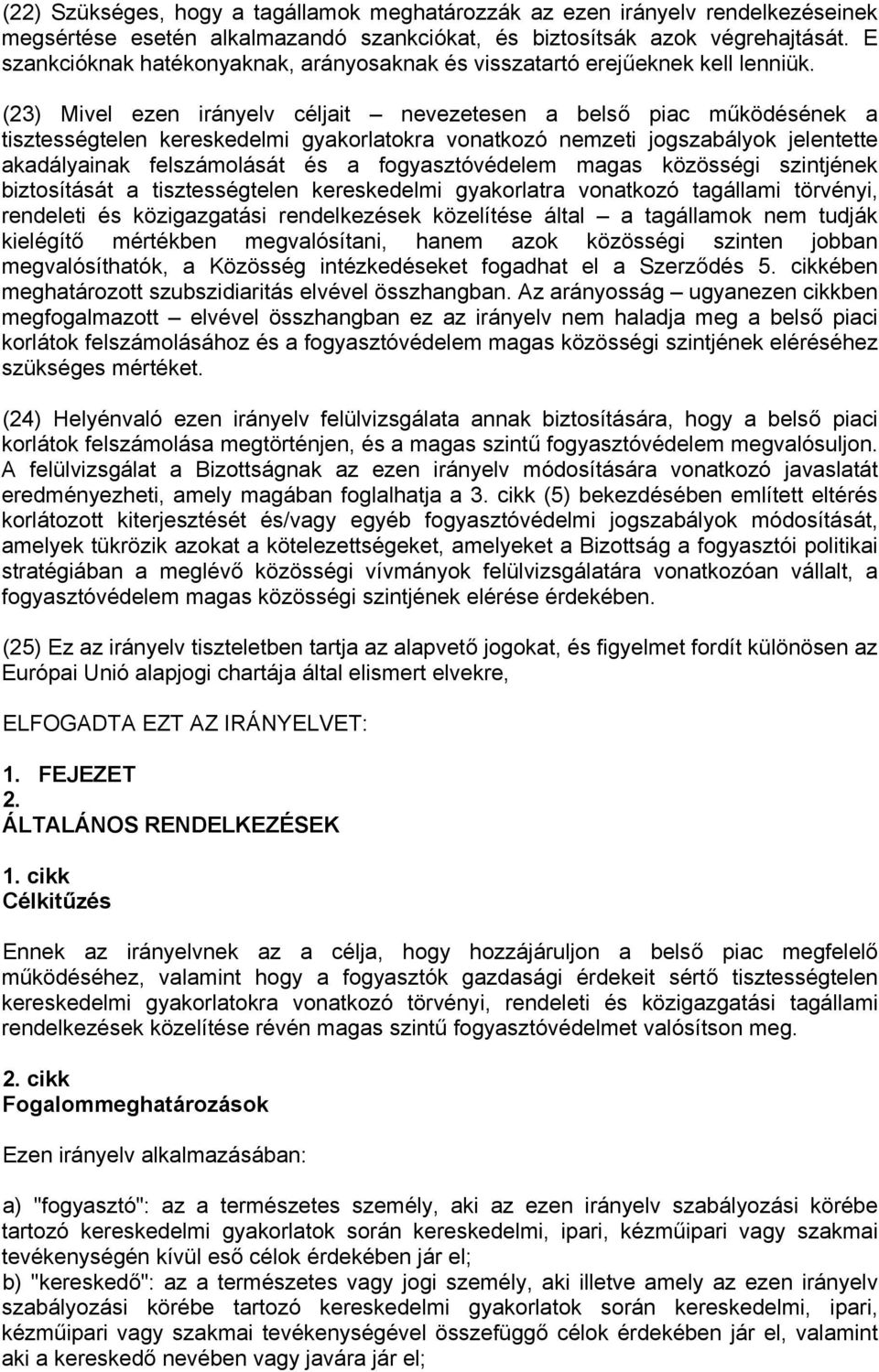 (23) Mivel ezen irányelv céljait nevezetesen a belső piac működésének a tisztességtelen kereskedelmi gyakorlatokra vonatkozó nemzeti jogszabályok jelentette akadályainak felszámolását és a