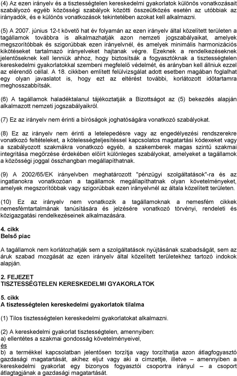 június 12-t követő hat év folyamán az ezen irányelv által közelített területen a tagállamok továbbra is alkalmazhatják azon nemzeti jogszabályaikat, amelyek megszorítóbbak és szigorúbbak ezen