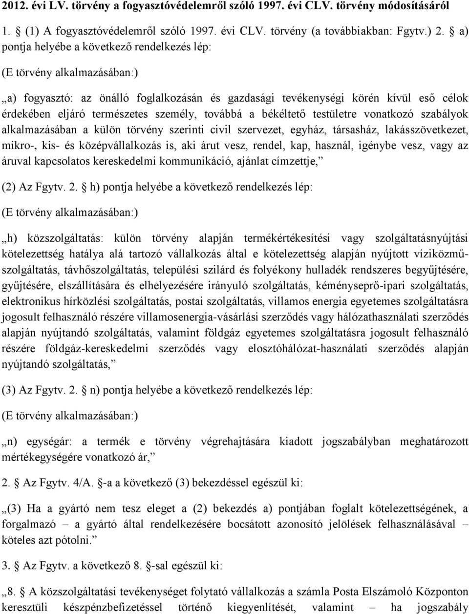 továbbá a békéltető testületre vonatkozó szabályok alkalmazásában a külön törvény szerinti civil szervezet, egyház, társasház, lakásszövetkezet, mikro-, kis- és középvállalkozás is, aki árut vesz,