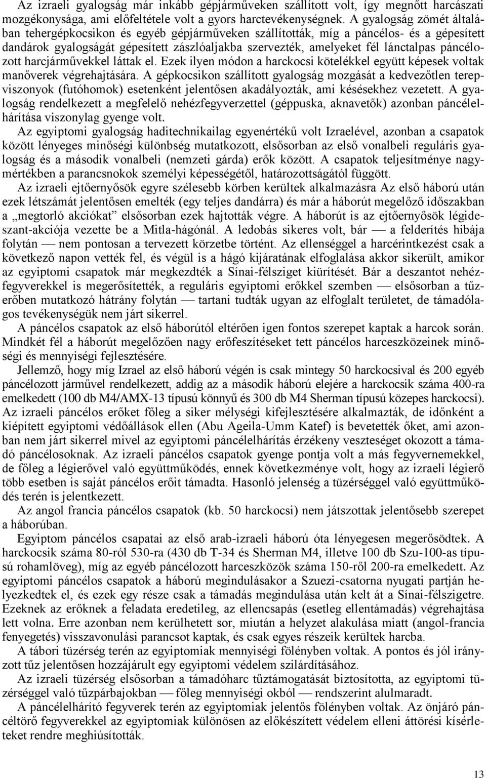 páncélozott harcjárművekkel láttak el. Ezek ilyen módon a harckocsi kötelékkel együtt képesek voltak manőverek végrehajtására.
