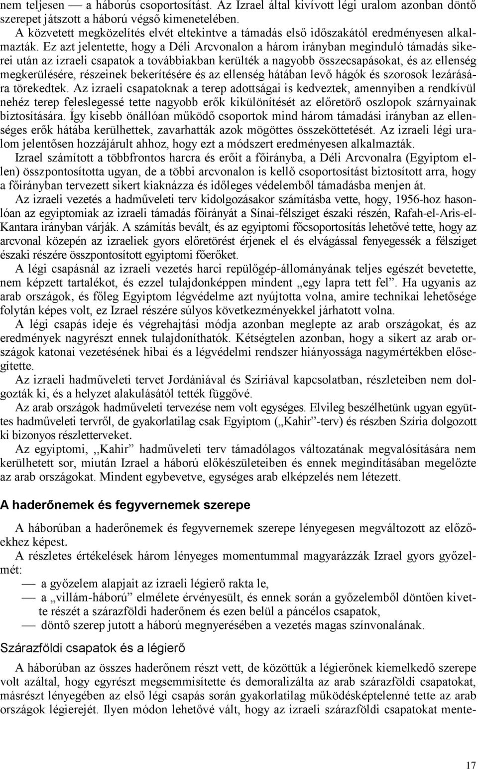Ez azt jelentette, hogy a Déli Arcvonalon a három irányban meginduló támadás sikerei után az izraeli csapatok a továbbiakban kerülték a nagyobb összecsapásokat, és az ellenség megkerülésére,