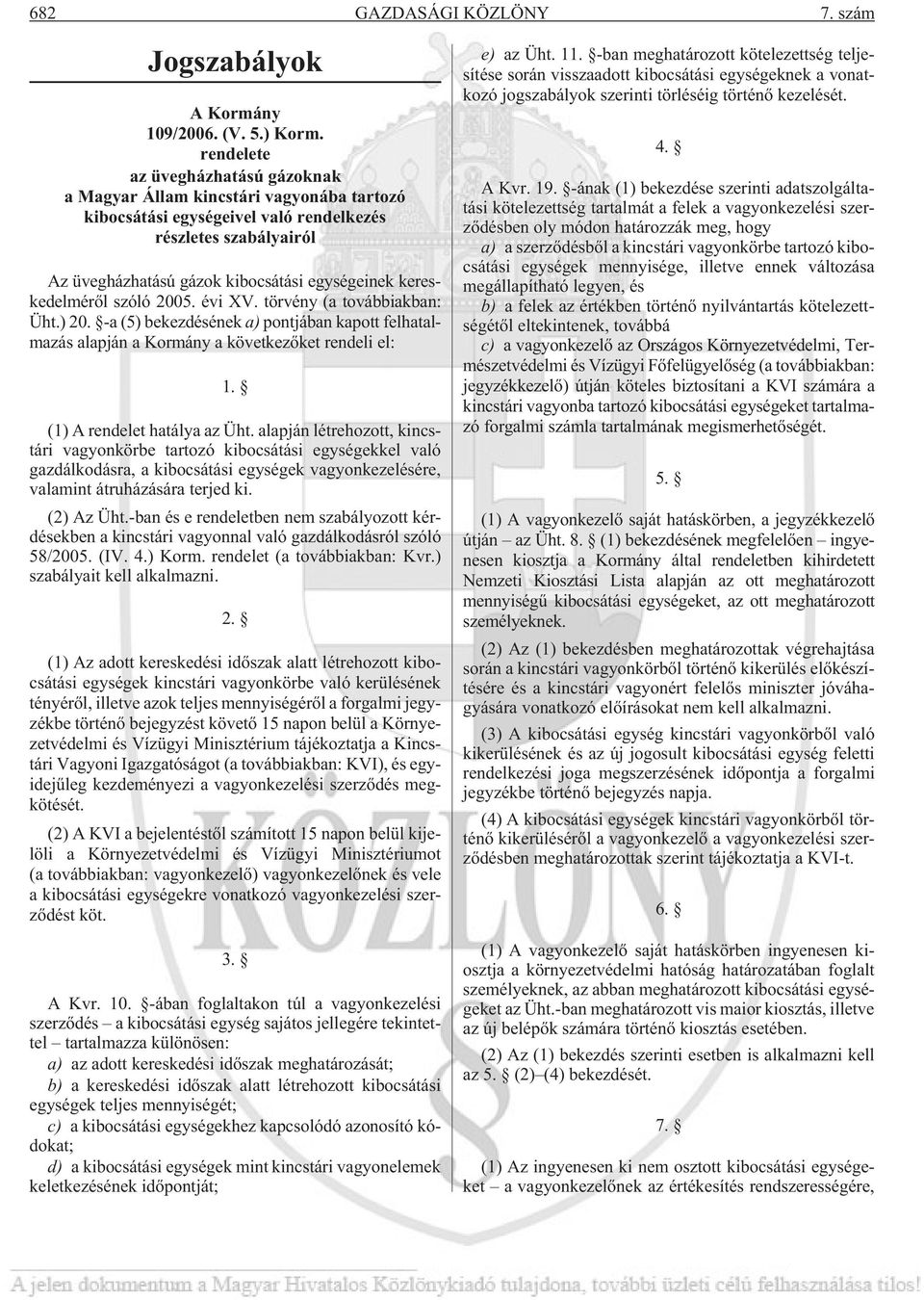 kereskedelmérõl szóló 2005. évi XV. törvény (a továbbiakban: Üht.) 20. -a (5) bekezdésének a) pontjában kapott felhatalmazás alapján a Kormány a következõket rendeli el: 1.
