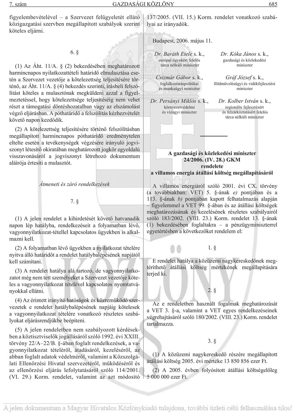 (4) bekezdés szerinti, írásbeli felszólítást köteles a mulasztónak megküldeni azzal a figyelmeztetéssel, hogy kötelezettsége teljesítéséig nem vehet részt a támogatási döntéshozatalban vagy az