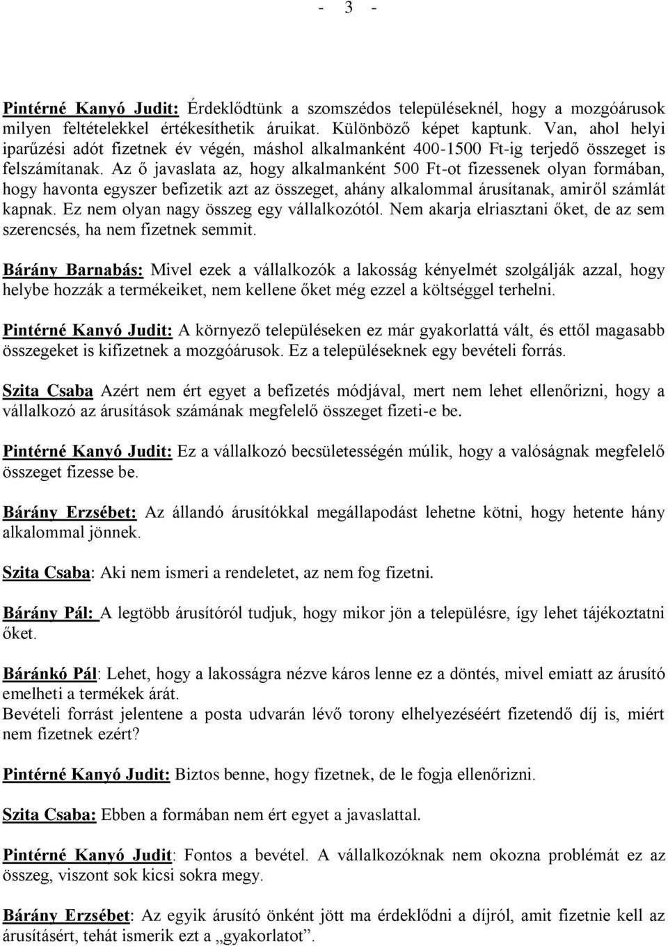 Az ő javaslata az, hogy alkalmanként 500 Ft-ot fizessenek olyan formában, hogy havonta egyszer befizetik azt az összeget, ahány alkalommal árusítanak, amiről számlát kapnak.