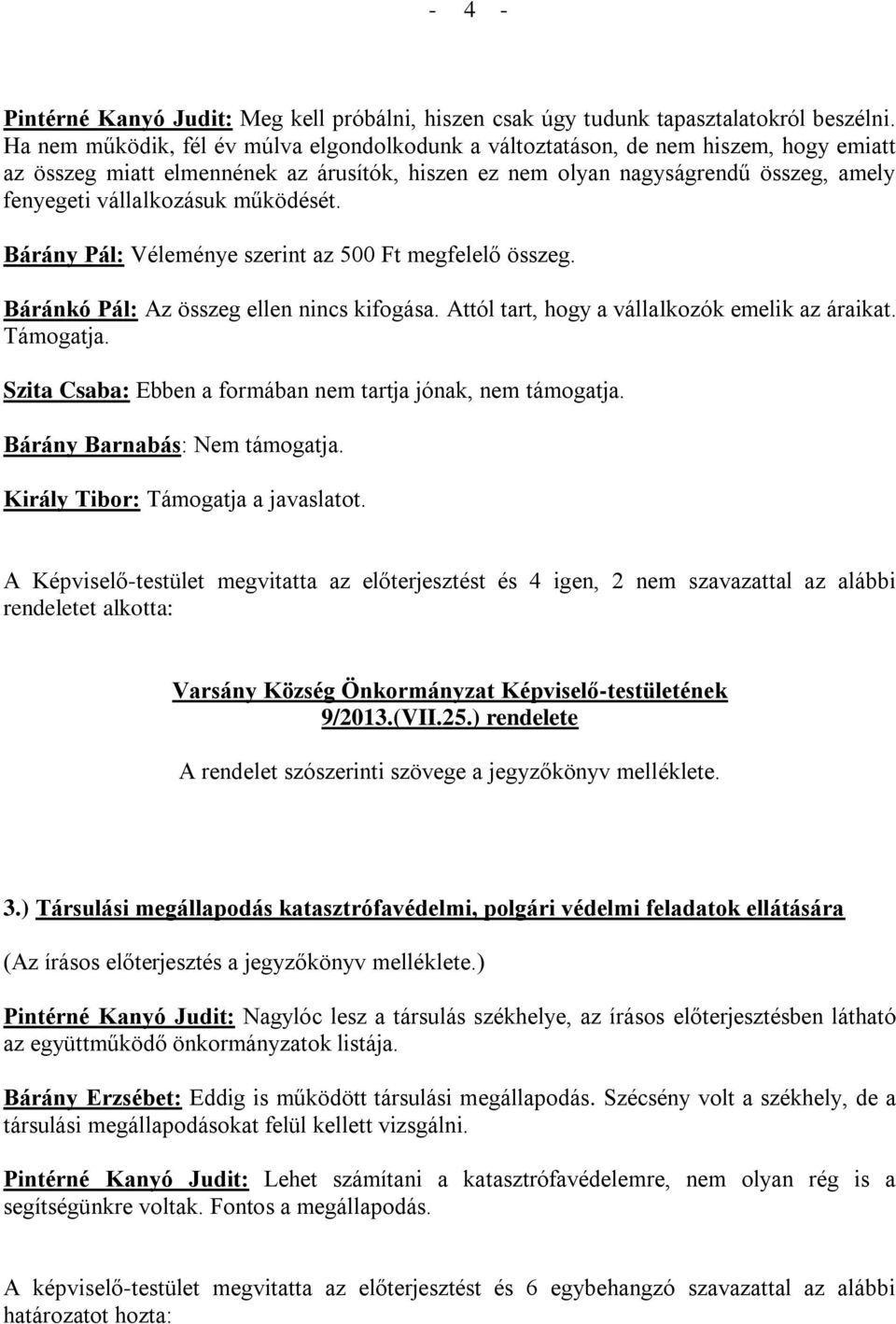 működését. Bárány Pál: Véleménye szerint az 500 Ft megfelelő összeg. Báránkó Pál: Az összeg ellen nincs kifogása. Attól tart, hogy a vállalkozók emelik az áraikat. Támogatja.