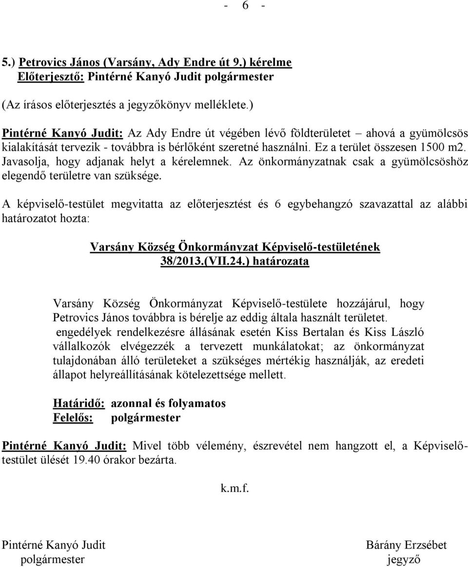 használni. Ez a terület összesen 1500 m2. Javasolja, hogy adjanak helyt a kérelemnek. Az önkormányzatnak csak a gyümölcsöshöz elegendő területre van szüksége. 38/2013.(VII.24.