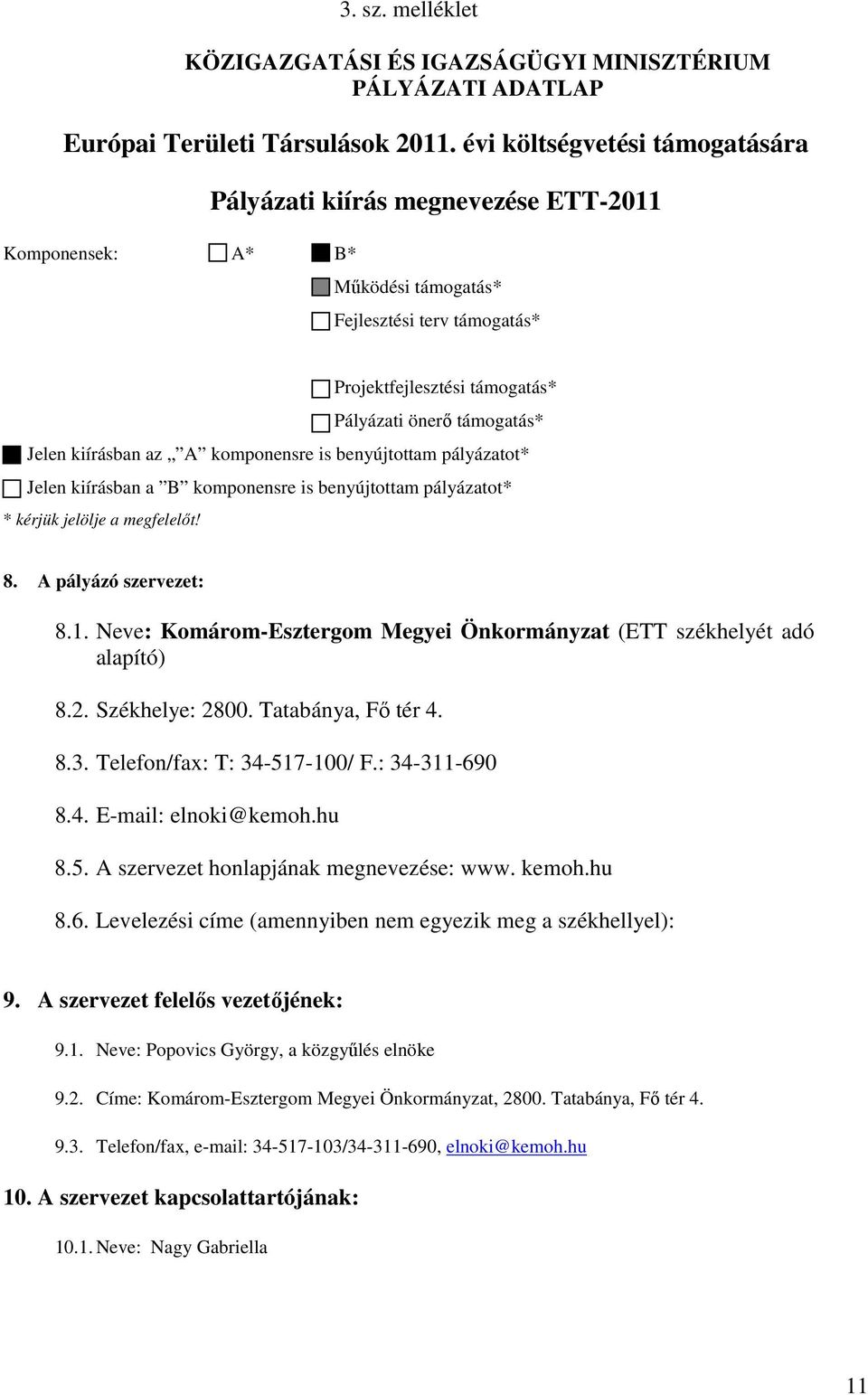 kiírásban az A komponensre is benyújtottam pályázatot* Jelen kiírásban a B komponensre is benyújtottam pályázatot* * kérjük jelölje a megfelelıt! 8. A pályázó szervezet: 8.1.