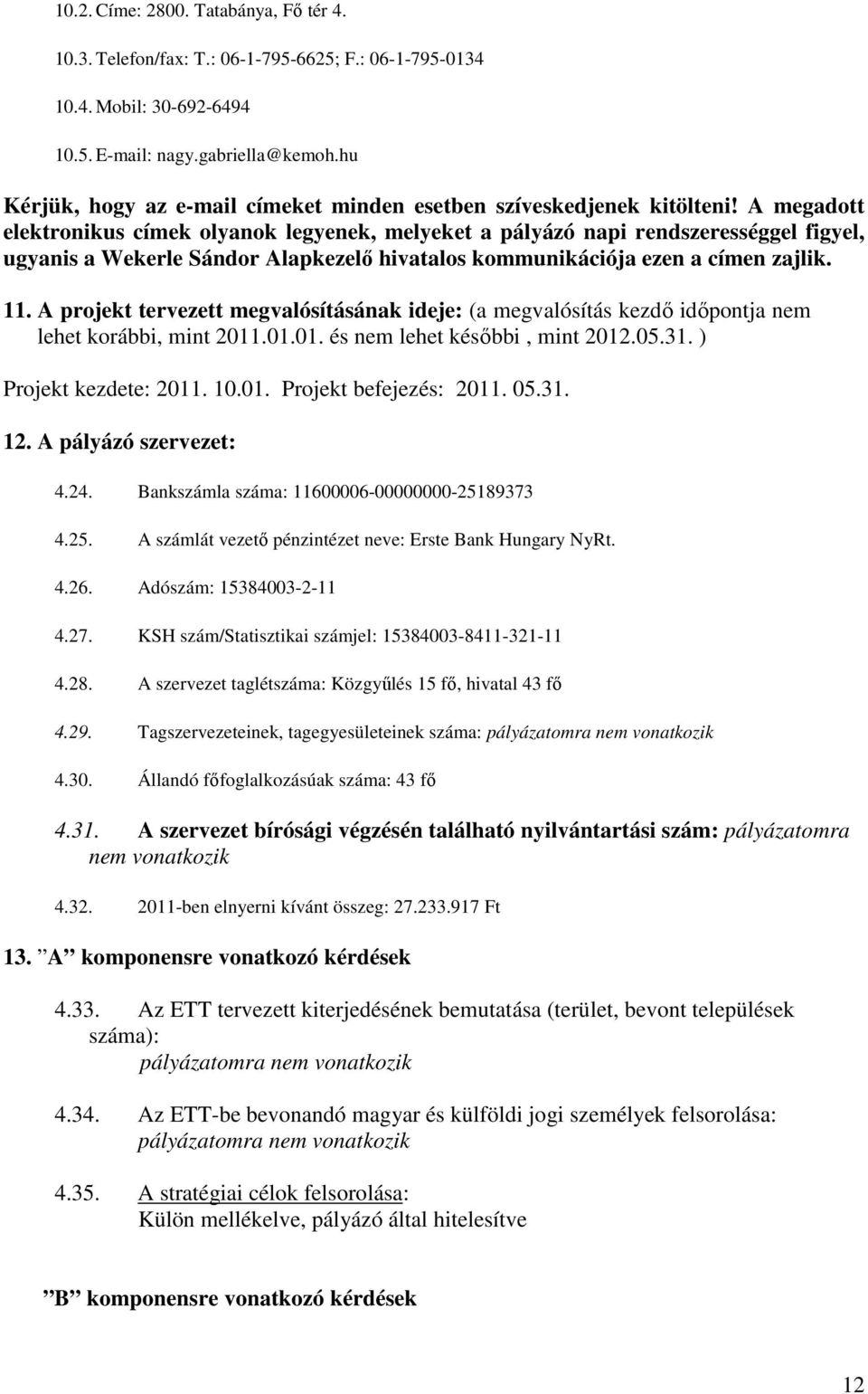 A megadott elektronikus címek olyanok legyenek, melyeket a pályázó napi rendszerességgel figyel, ugyanis a Wekerle Sándor Alapkezelı hivatalos kommunikációja ezen a címen zajlik. 11.