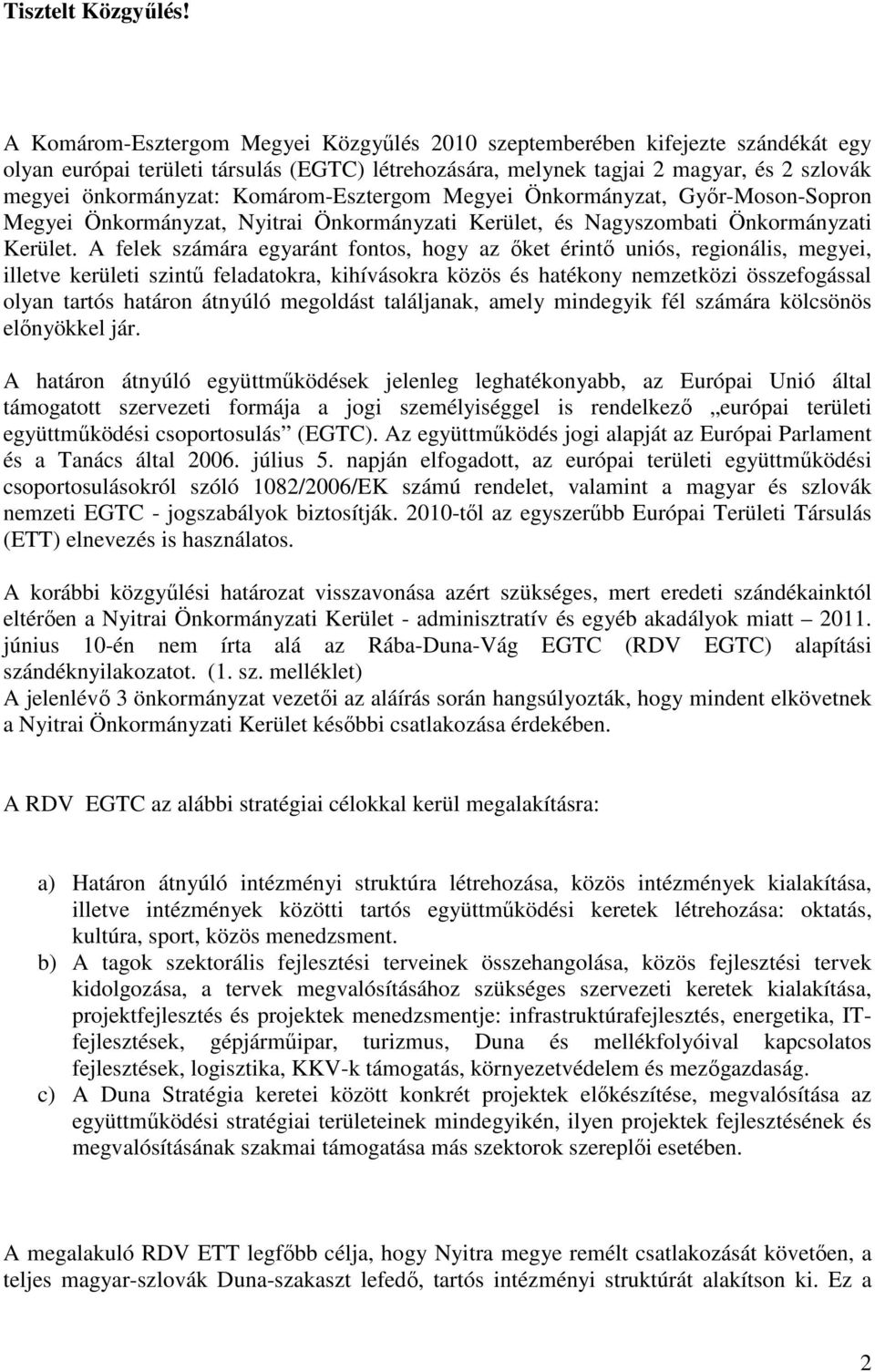 Komárom-Esztergom Megyei Önkormányzat, Gyır-Moson-Sopron Megyei Önkormányzat, Nyitrai Önkormányzati Kerület, és Nagyszombati Önkormányzati Kerület.