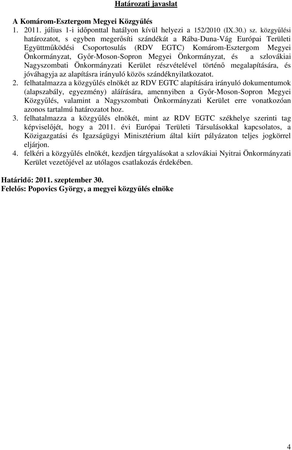 Önkormányzat, és a szlovákiai Nagyszombati Önkormányzati Kerület részvételével történı megalapítására, és jóváhagyja az alapításra irányuló közös szándéknyilatkozatot. 2.