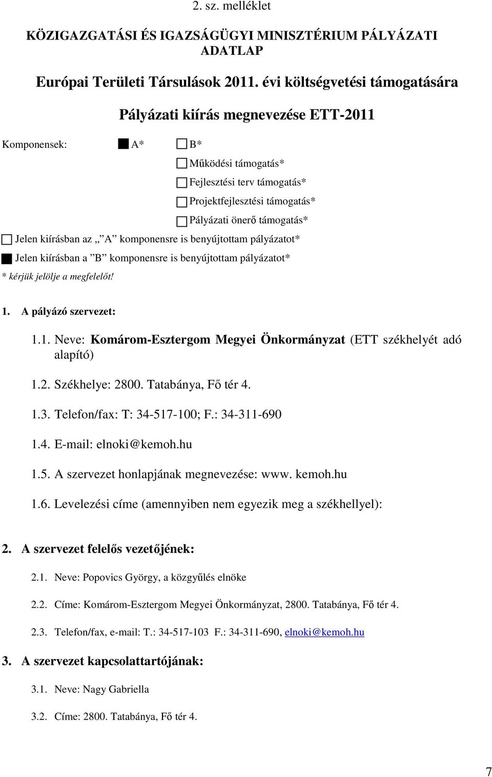 kiírásban az A komponensre is benyújtottam pályázatot* Jelen kiírásban a B komponensre is benyújtottam pályázatot* * kérjük jelölje a megfelelıt! 1.