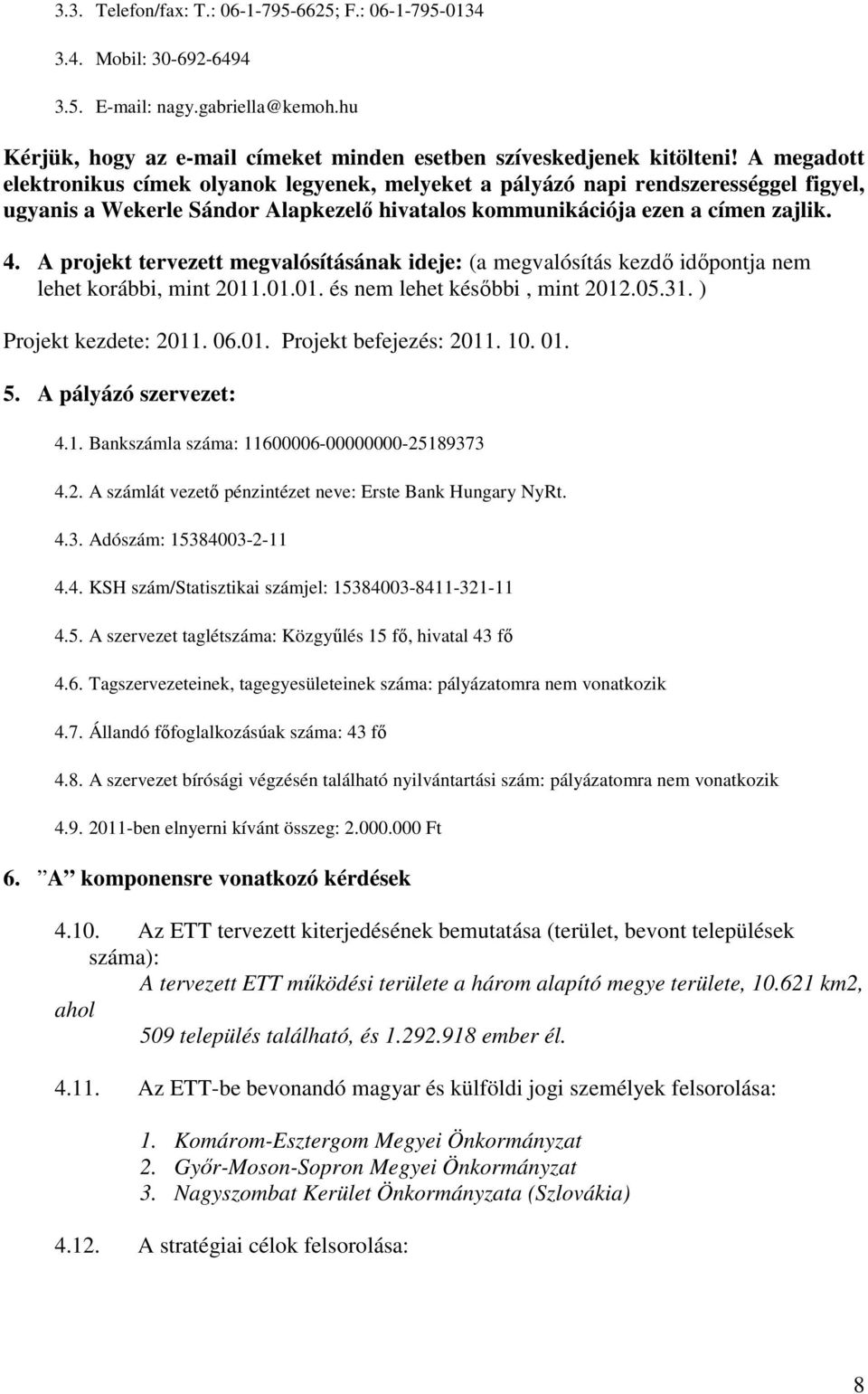 A projekt tervezett megvalósításának ideje: (a megvalósítás kezdı idıpontja nem lehet korábbi, mint 2011.01.01. és nem lehet késıbbi, mint 2012.05.31. ) Projekt kezdete: 2011. 06.01. Projekt befejezés: 2011.