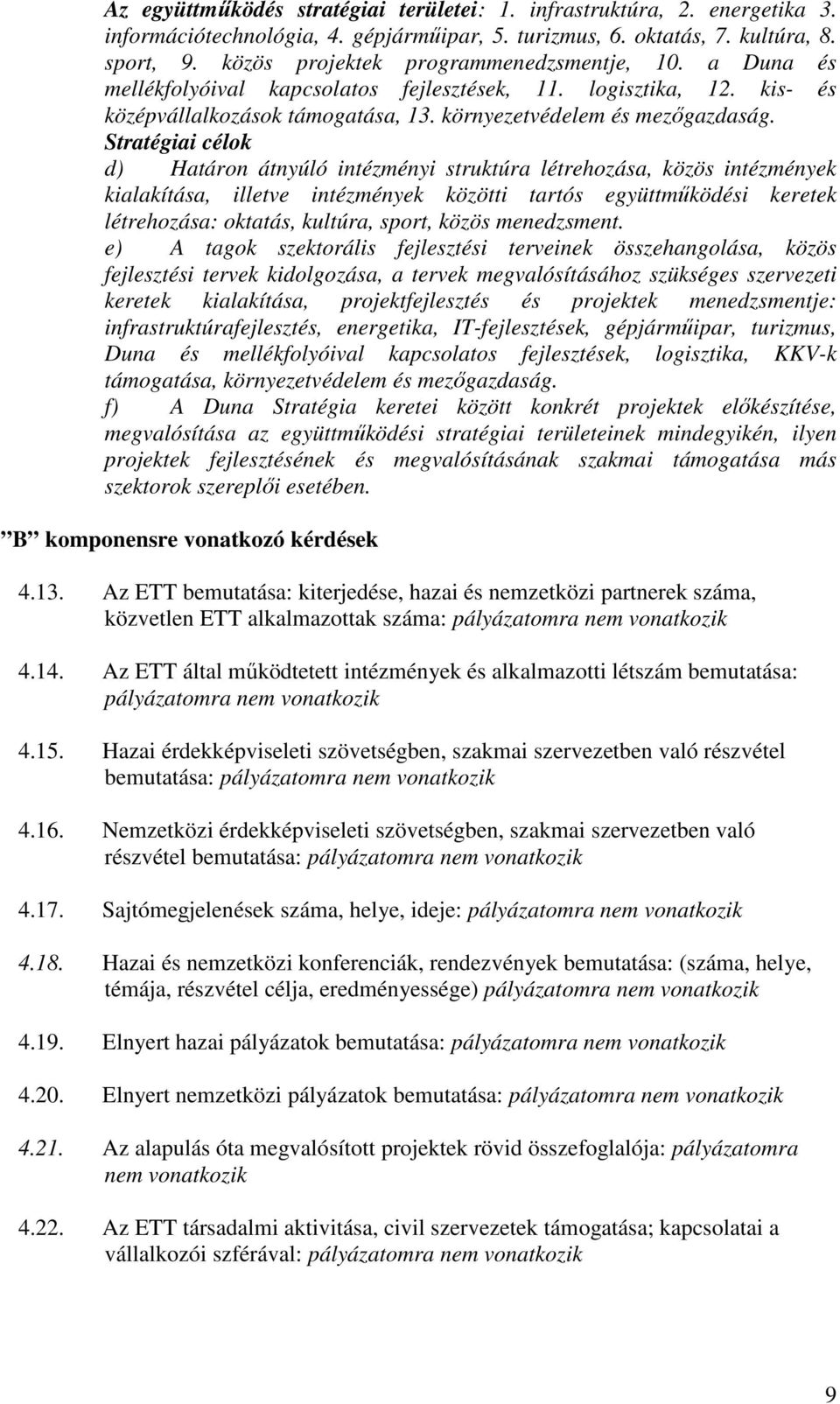 Stratégiai célok d) Határon átnyúló intézményi struktúra létrehozása, közös intézmények kialakítása, illetve intézmények közötti tartós együttmőködési keretek létrehozása: oktatás, kultúra, sport,