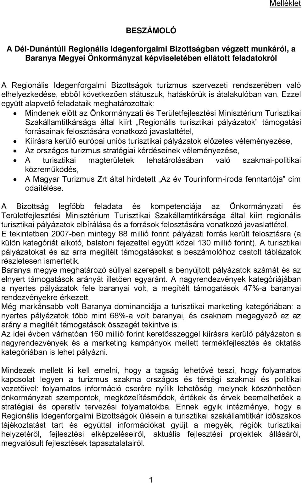 Ezzel együtt alapvető feladataik meghatározottak: Mindenek előtt az Önkormányzati és Területfejlesztési Minisztérium Turisztikai Szakállamtitkársága által kiírt Regionális turisztikai pályázatok i