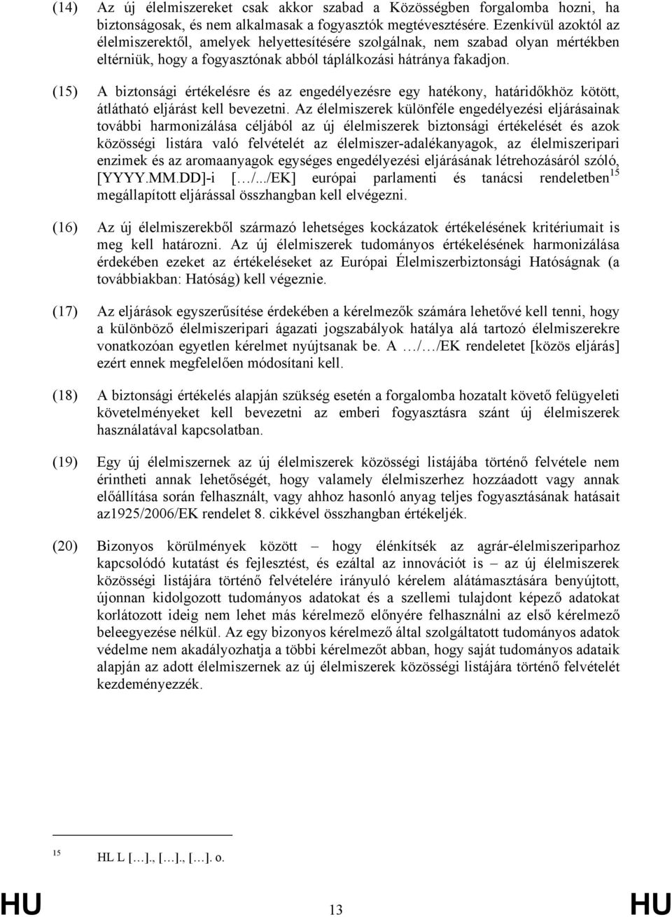 (15) A biztonsági értékelésre és az engedélyezésre egy hatékony, határidőkhöz kötött, átlátható eljárást kell bevezetni.