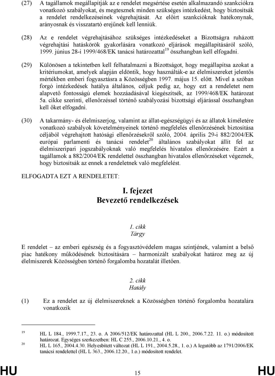 (28) Az e rendelet végrehajtásához szükséges intézkedéseket a Bizottságra ruházott végrehajtási hatáskörök gyakorlására vonatkozó eljárások megállapításáról szóló, 1999.