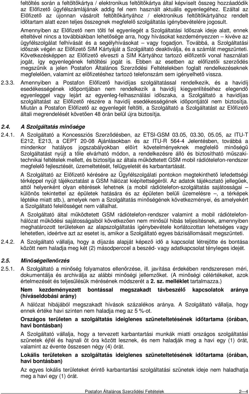 Amennyiben az Elıfizetı nem tölti fel egyenlegét a Szolgáltatási Idıszak ideje alatt, ennek elteltével nincs a továbbiakban lehetısége arra, hogy hívásokat kezdeményezzen kivéve az ügyfélszolgálat