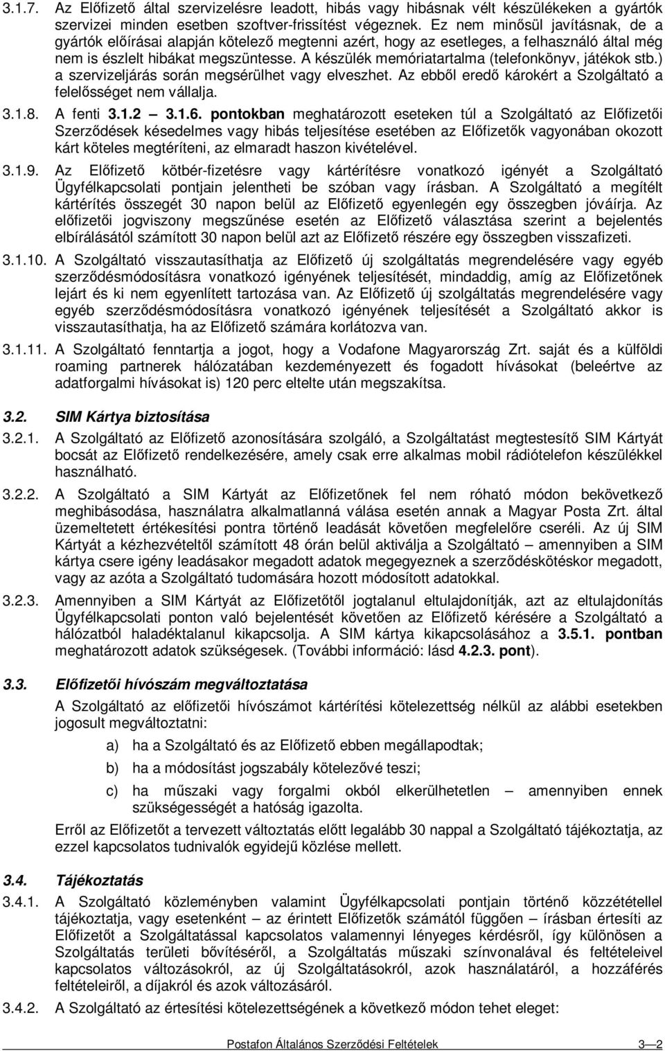 A készülék memóriatartalma (telefonkönyv, játékok stb.) a szervizeljárás során megsérülhet vagy elveszhet. Az ebbıl eredı károkért a Szolgáltató a felelısséget nem vállalja. 3.1.8. A fenti 3.1.2 3.1.6.