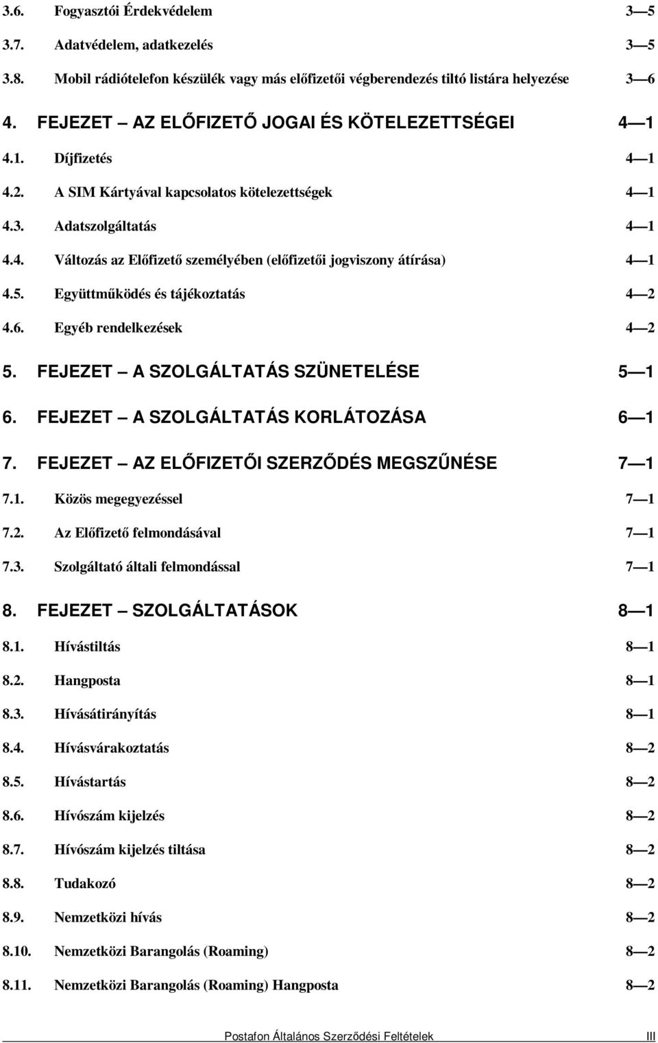 5. Együttmőködés és tájékoztatás 4 2 4.6. Egyéb rendelkezések 4 2 5. FEJEZET A SZOLGÁLTATÁS SZÜNETELÉSE 5 1 6. FEJEZET A SZOLGÁLTATÁS KORLÁTOZÁSA 6 1 7.
