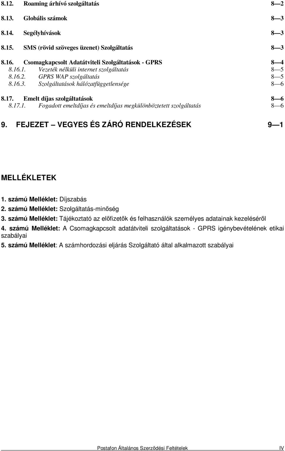 Emelt díjas szolgáltatások 8 6 8.17.1. Fogadott emeltdíjas és emeltdíjas megkülönböztetett szolgáltatás 8 6 9. FEJEZET VEGYES ÉS ZÁRÓ RENDELKEZÉSEK 9 1 MELLÉKLETEK 1. számú Melléklet: Díjszabás 2.