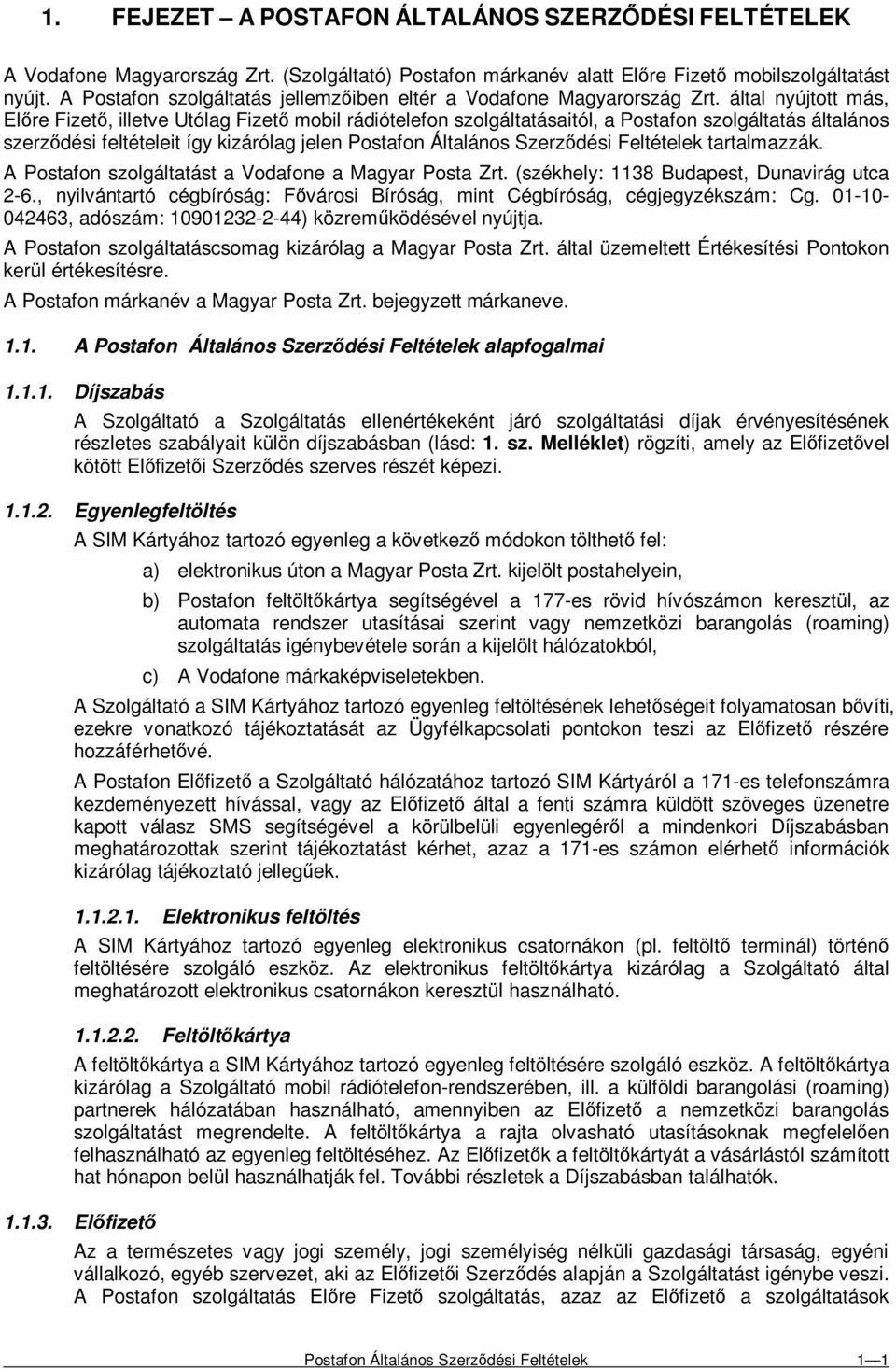 által nyújtott más, Elıre Fizetı, illetve Utólag Fizetı mobil rádiótelefon szolgáltatásaitól, a Postafon szolgáltatás általános szerzıdési feltételeit így kizárólag jelen Postafon Általános