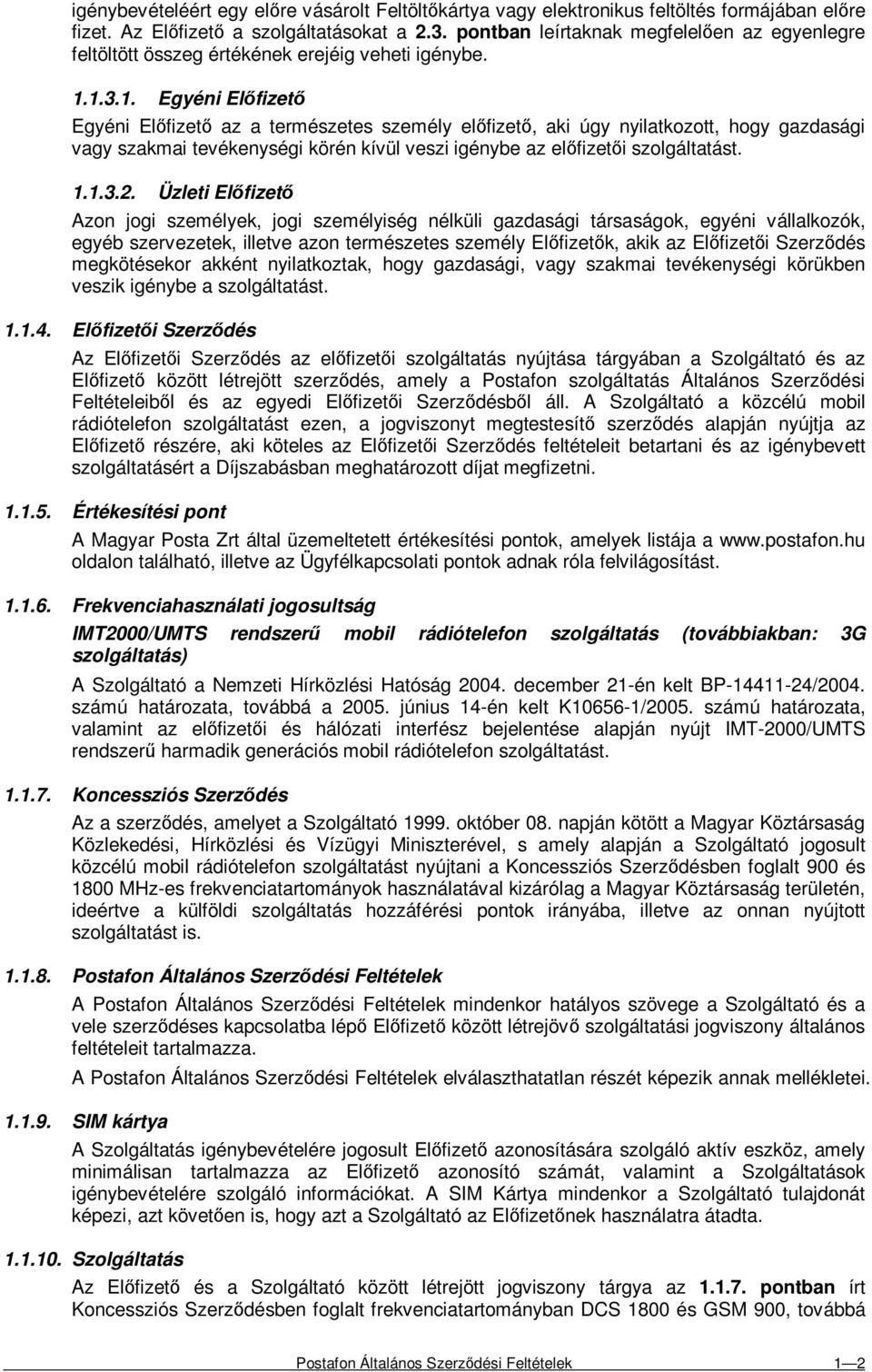 1.3.1. Egyéni Elıfizetı Egyéni Elıfizetı az a természetes személy elıfizetı, aki úgy nyilatkozott, hogy gazdasági vagy szakmai tevékenységi körén kívül veszi igénybe az elıfizetıi szolgáltatást. 1.1.3.2.