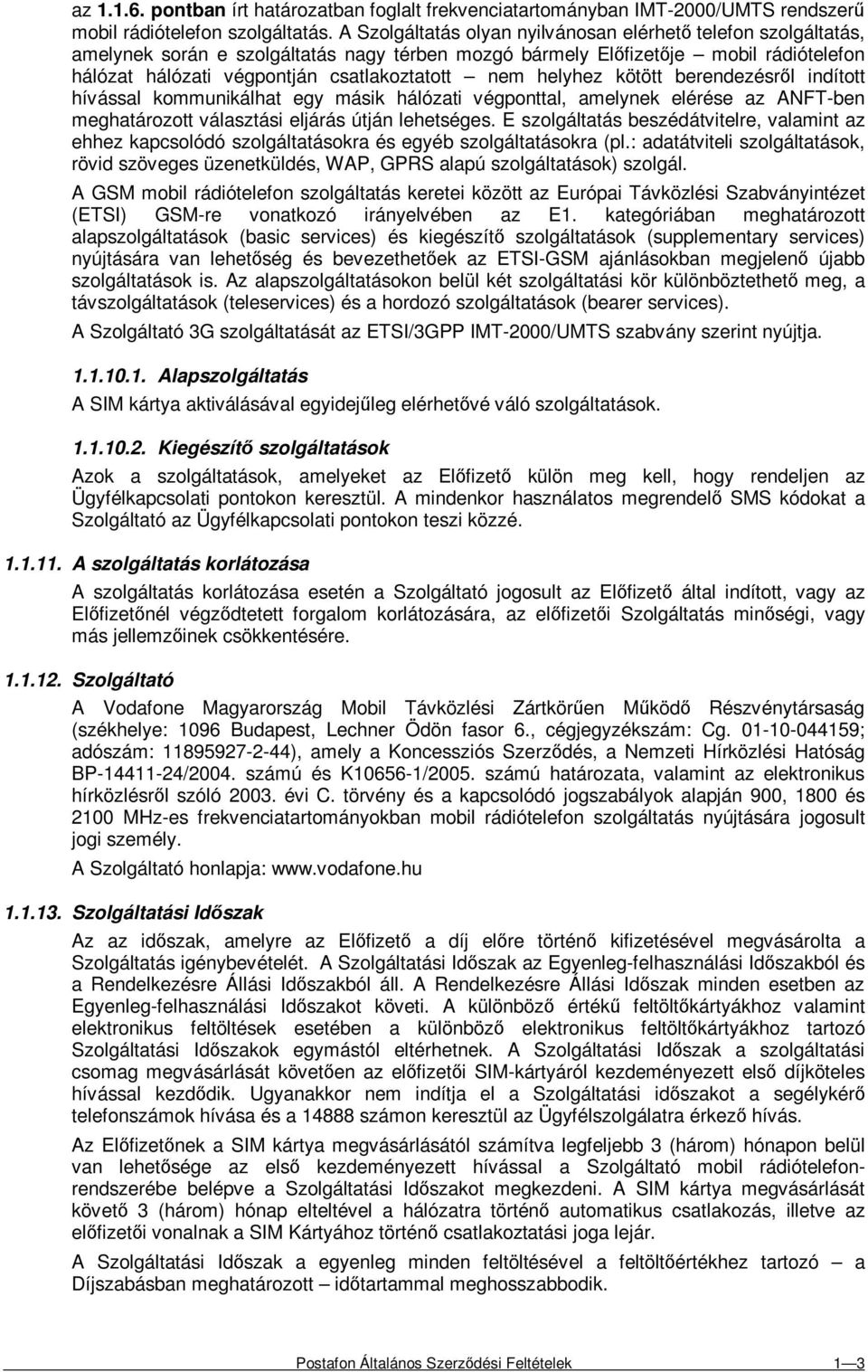 helyhez kötött berendezésrıl indított hívással kommunikálhat egy másik hálózati végponttal, amelynek elérése az ANFT-ben meghatározott választási eljárás útján lehetséges.
