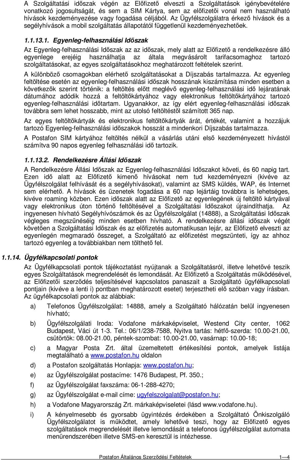 1.13.1. Egyenleg-felhasználási Idıszak Az Egyenleg-felhasználási Idıszak az az idıszak, mely alatt az Elıfizetı a rendelkezésre álló egyenlege erejéig használhatja az általa megvásárolt