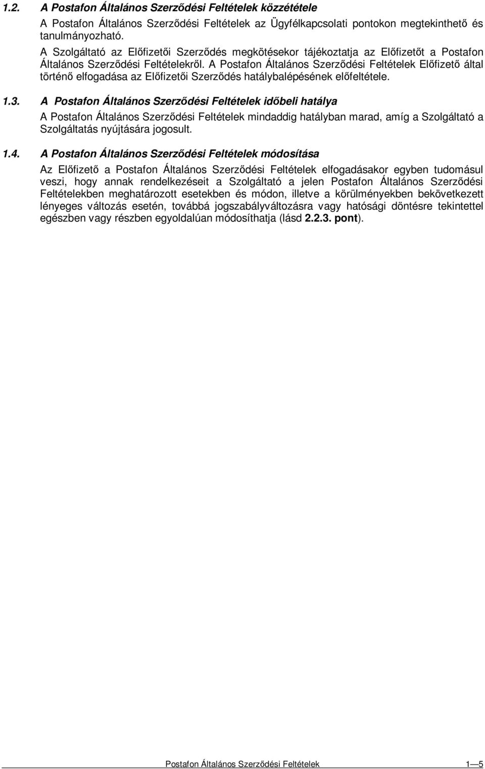 A Postafon Általános Szerzıdési Feltételek Elıfizetı által történı elfogadása az Elıfizetıi Szerzıdés hatálybalépésének elıfeltétele. 1.3.