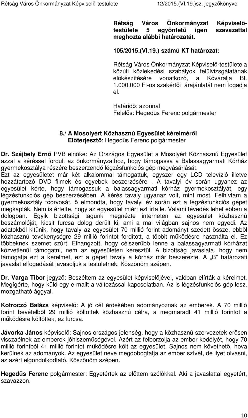 Szájbely Ernő PVB elnöke: Az Országos Egyesület a Mosolyért Közhasznú Egyesület azzal a kéréssel fordult az önkormányzathoz, hogy támogassa a Balassagyarmati Kórház gyermekosztálya részére