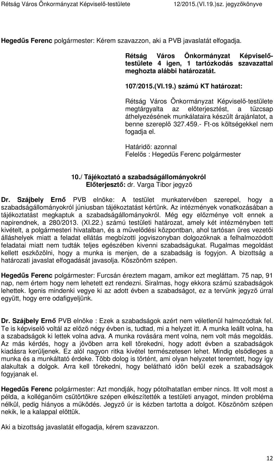 Határidő: azonnal Felelős : Hegedűs Ferenc polgármester 10./ Tájékoztató a szabadságállományokról Előterjesztő: dr. Varga Tibor jegyző Dr.