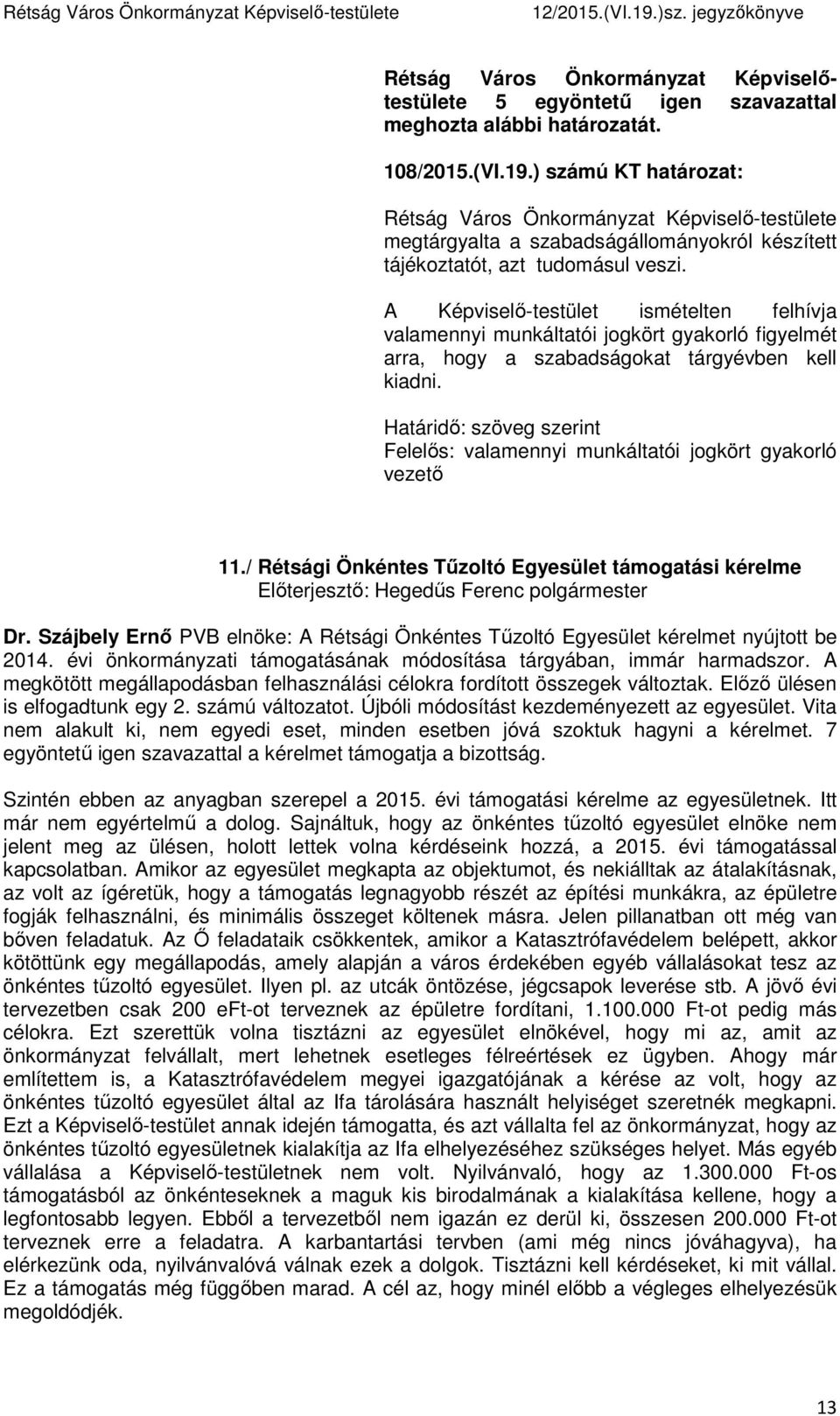 Határidő: szöveg szerint Felelős: valamennyi munkáltatói jogkört gyakorló vezető 11./ Rétsági Önkéntes Tűzoltó Egyesület támogatási kérelme Dr.