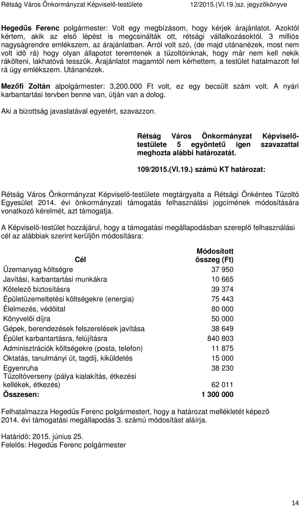 Arról volt szó, (de majd utánanézek, most nem volt idő rá) hogy olyan állapotot teremtenek a tűzoltóinknak, hogy már nem kell nekik rákölteni, lakhatóvá tesszük.