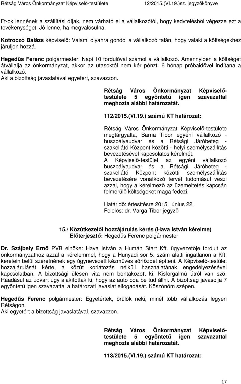 Amennyiben a költséget átvállalja az önkormányzat, akkor az utasoktól nem kér pénzt. 6 hónap próbaidővel indítana a vállalkozó. Aki a bizottság javaslatával egyetért, szavazzon. 112/2015.(VI.19.